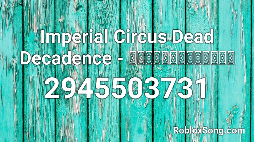 Imperial Circus Dead Decadence - 邪神の婚礼、儀は愛と知る。 Roblox ID