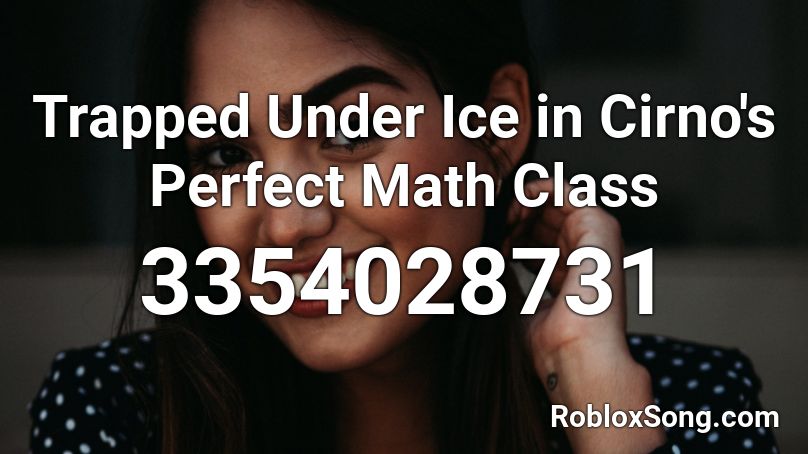 Trapped Under Ice in Cirno's Perfect Math Class Roblox ID
