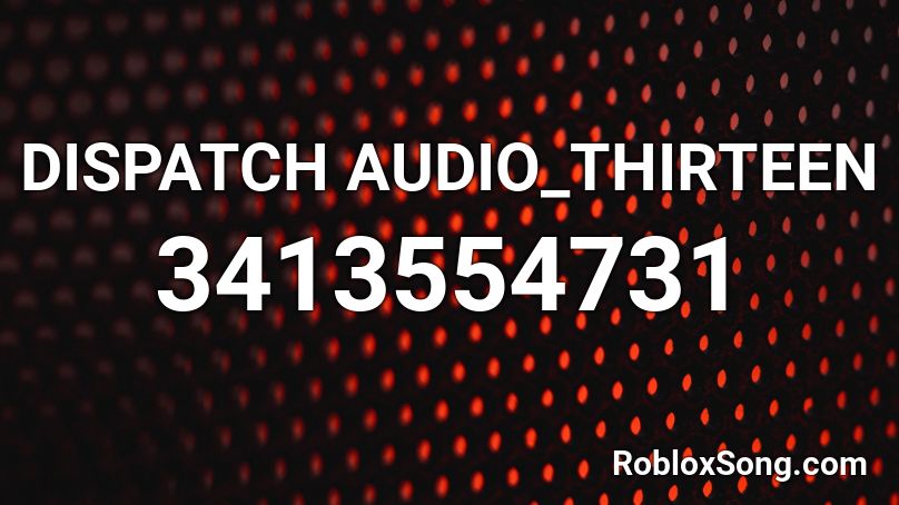 DISPATCH AUDIO_THIRTEEN Roblox ID