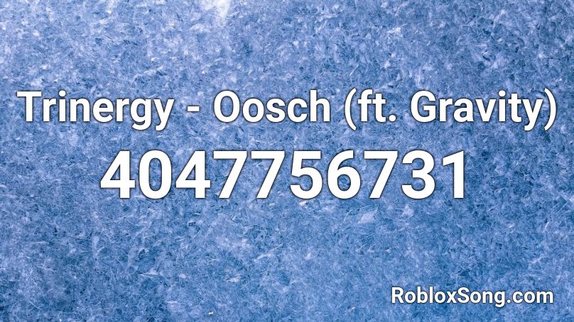 Trinergy - Oosch (ft. Gravity) Roblox ID