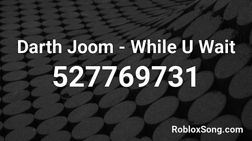 Darth Joom - While U Wait Roblox ID