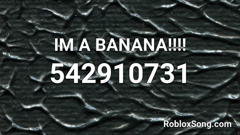 IM A BANANA!!!! Roblox ID