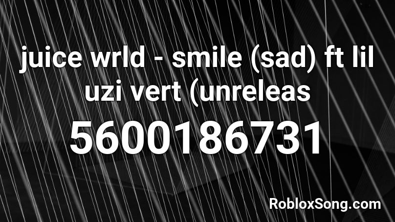 juice wrld - smile (sad) ft lil uzi vert (unreleas Roblox ID