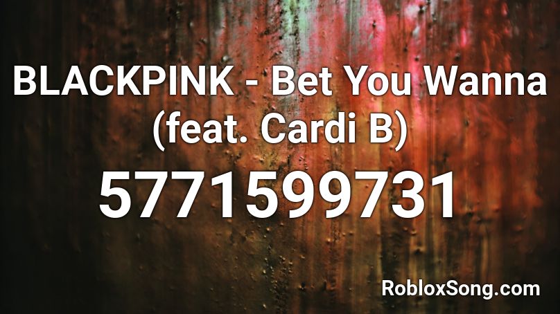 Blackpink Bet You Wanna Feat Cardi B Roblox Id Roblox Music Codes - what does bet stand for in roblox