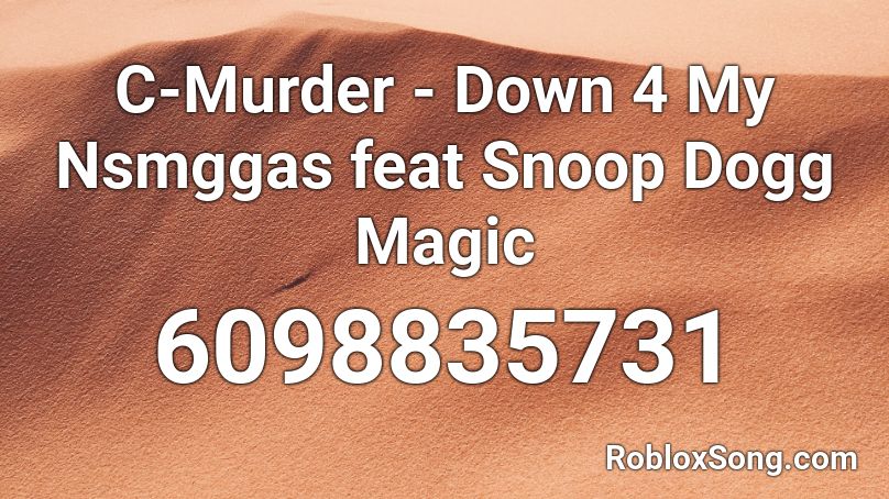 C-Murder - Down 4 My Nsmggas feat Snoop Dogg Magic Roblox ID