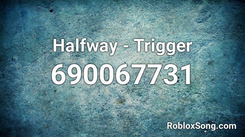 Halfway - Trigger Roblox ID
