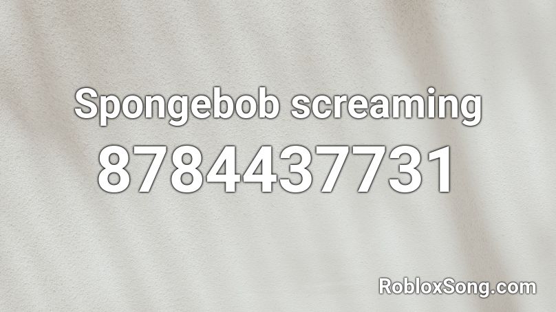 Spongebob screaming Roblox ID