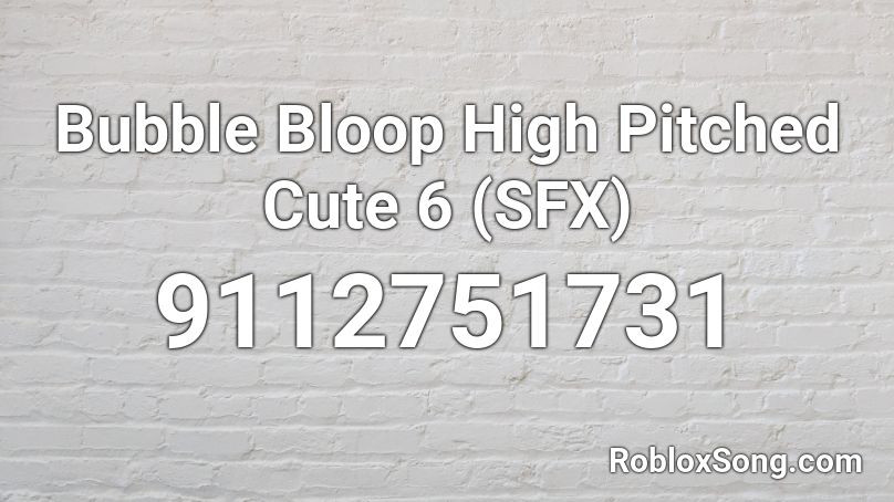 Bubble Bloop High Pitched Cute 6 (SFX) Roblox ID