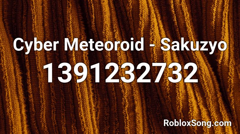Cyber Meteoroid - Sakuzyo Roblox ID