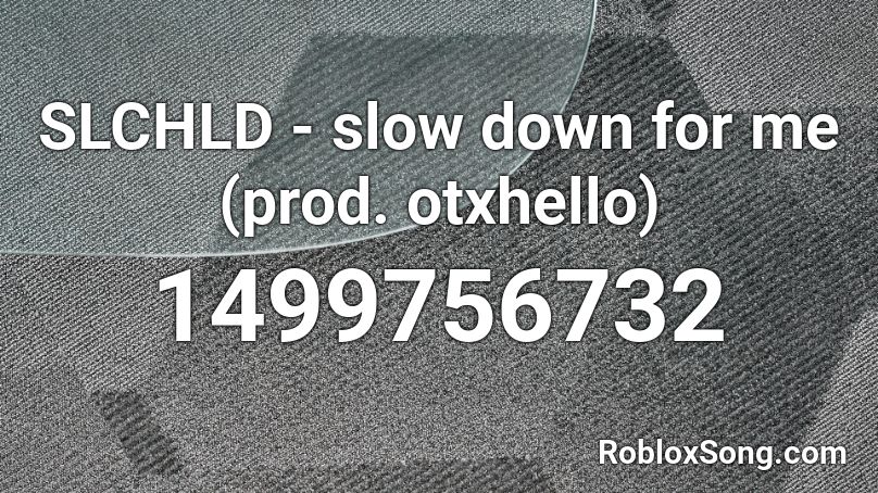 SLCHLD - slow down for me (prod. otxhello) Roblox ID