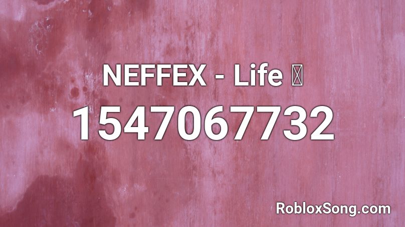 NEFFEX - Life ✨  Roblox ID