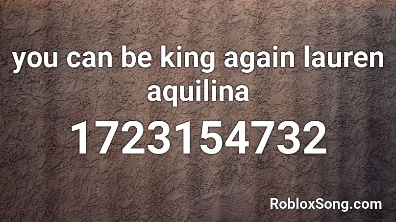 you can be king again lauren aquilina Roblox ID
