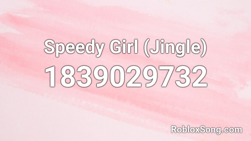 Speedy Girl (Jingle) Roblox ID