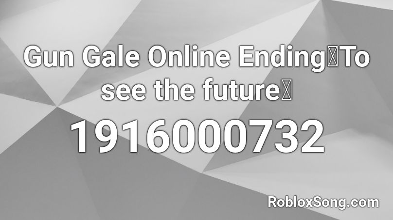 Gun Gale Online Ending To See The Future Roblox Id Roblox Music Codes - muffin song roblox audio