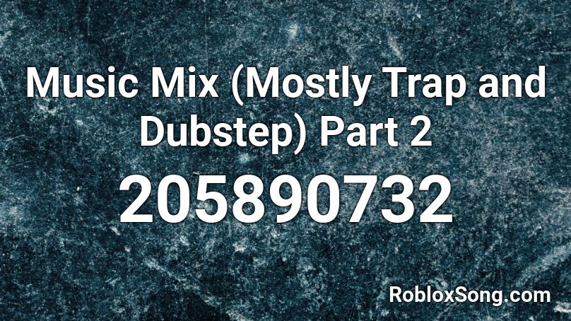 Music Mix (Mostly Trap and Dubstep) Part 2 Roblox ID