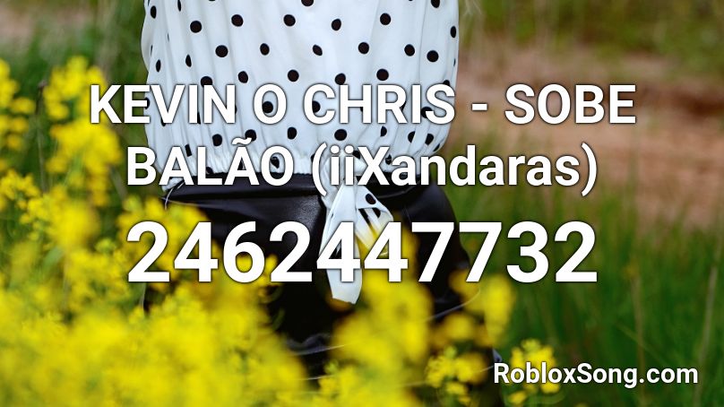 KEVIN O CHRIS - SOBE BALÃO (iiXandaras) Roblox ID