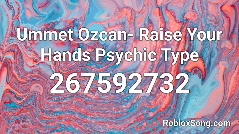 Ummet Ozcan- Raise Your Hands Psychic Type Roblox ID