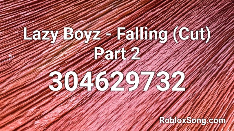 Lazy Boyz - Falling (Cut) Part 2 Roblox ID