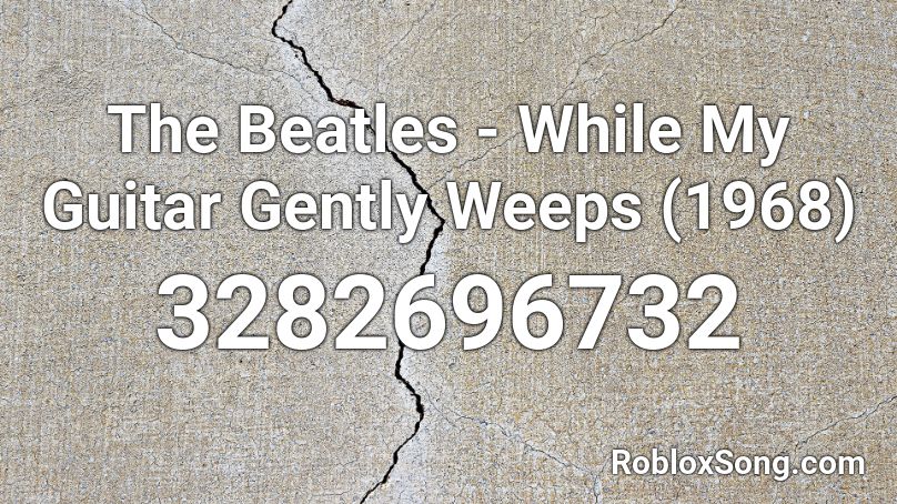 The Beatles - While My Guitar Gently Weeps (1968) Roblox ID