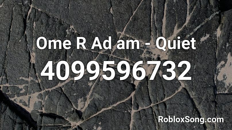 Ome R Ad am - Quiet Roblox ID