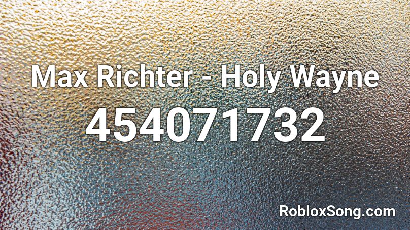 Max Richter Holy Wayne Roblox Id Roblox Music Codes - max cool roblox