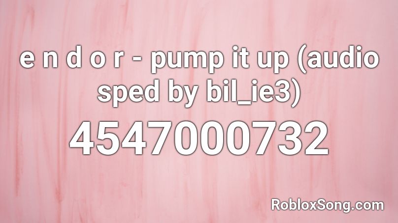 e n d o r  -  pump it up (audio sped by bil_ie3) Roblox ID