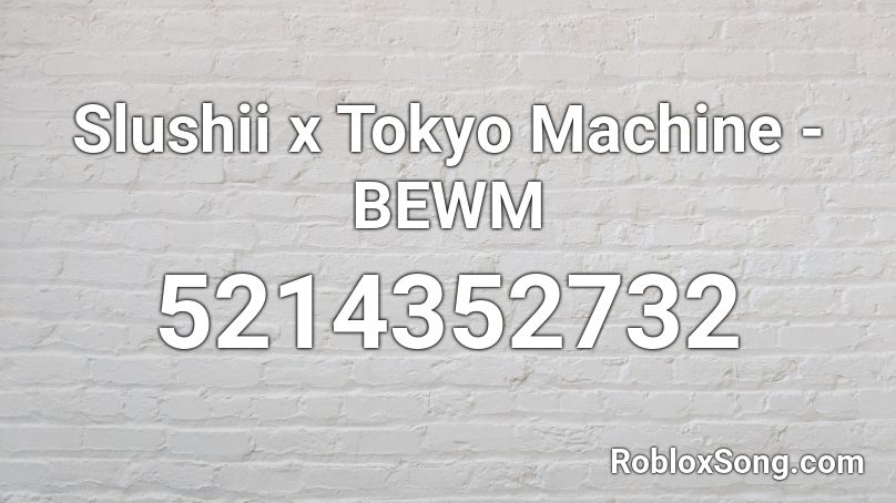 Slushii x Tokyo Machine - BEWM Roblox ID