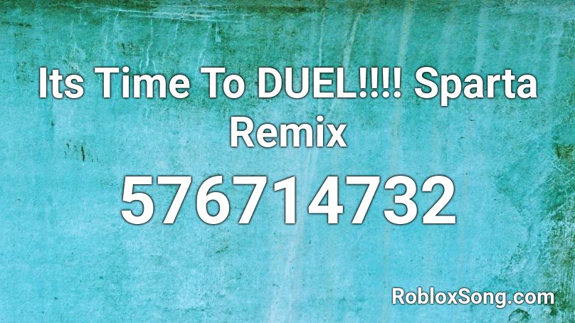 Its Time To DUEL!!!! Sparta Remix Roblox ID