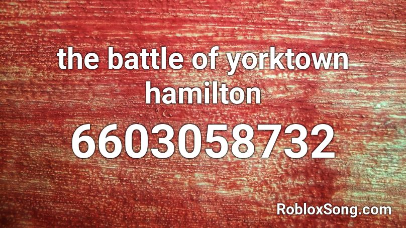 The Battle Of Yorktown Hamilton Roblox Id Roblox Music Codes - hamilton roblox music ids