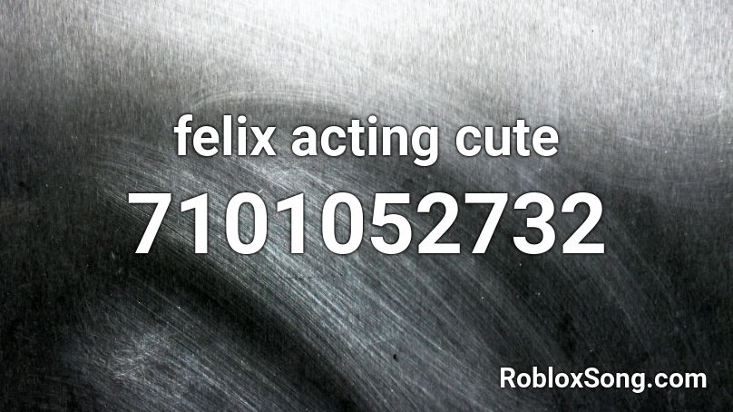 `felix acting cute` Roblox ID
