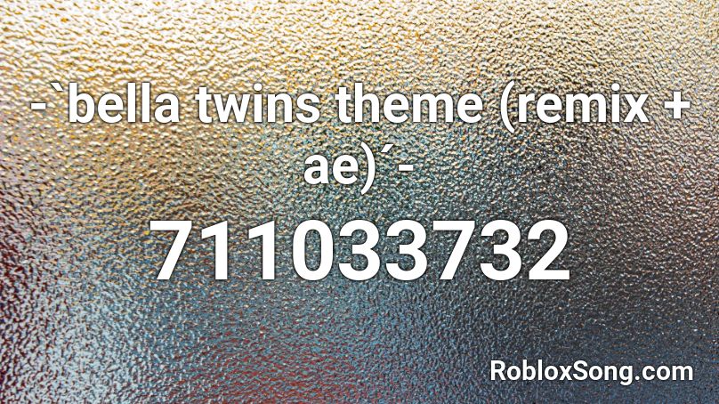 -`bella twins theme (remix + ae)´- Roblox ID