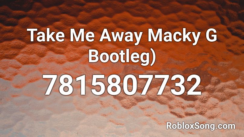 Take Me Away Macky G Bootleg) Roblox ID