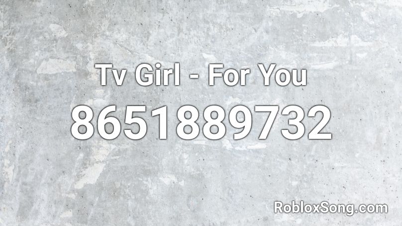 Tv Girl - For You Roblox ID