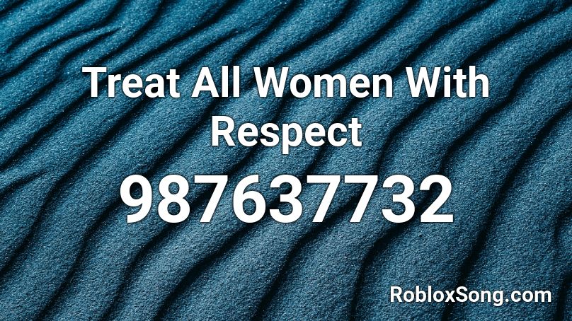 Treat All Women With Respect Roblox ID