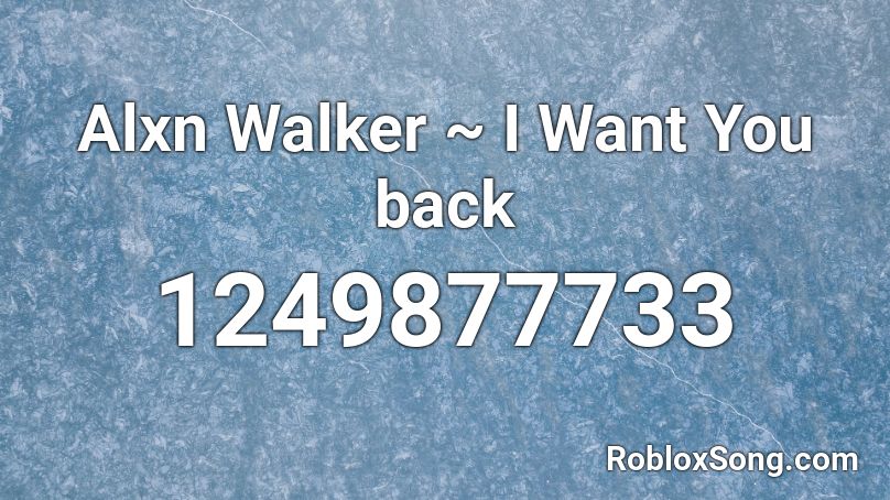 Alxn Walker ~ I Want You back  Roblox ID