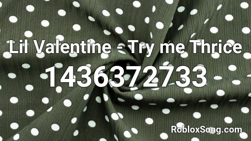 Lil Valentine - Try me Thrice Roblox ID