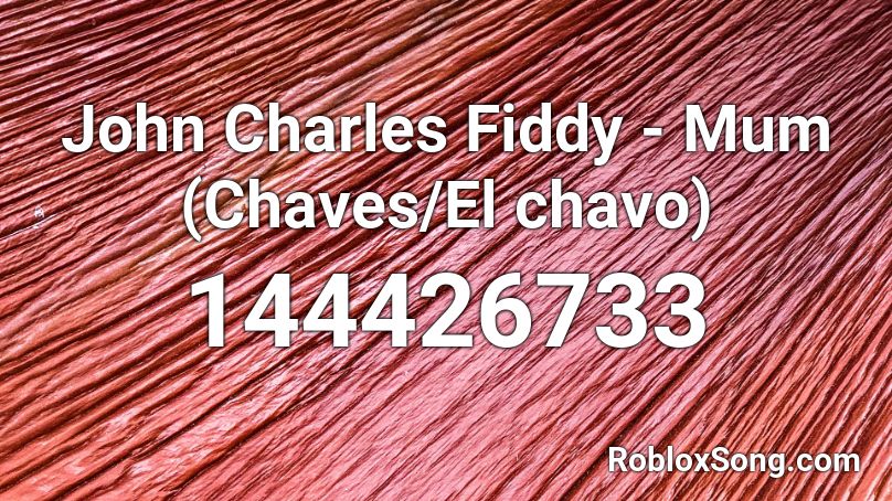 John Charles Fiddy - Mum (Chaves/El chavo) Roblox ID