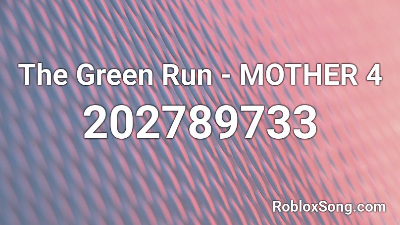 The Green Run - MOTHER 4 Roblox ID