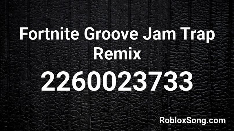 Fortnite  Groove Jam Trap Remix Roblox ID