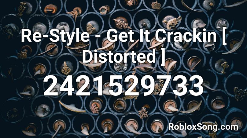 Re-Style - Get It Crackin [ Distorted ] Roblox ID