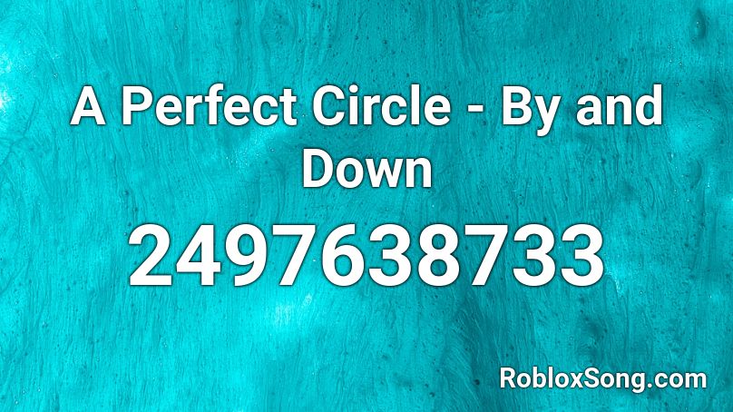 A Perfect Circle By And Down Roblox Id Roblox Music Codes - a perfect circles songs roblox id