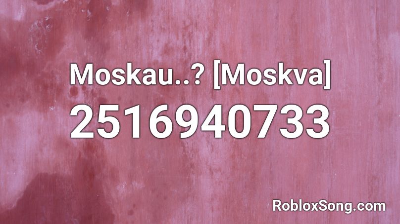 Moskau..? [Moskva] Roblox ID