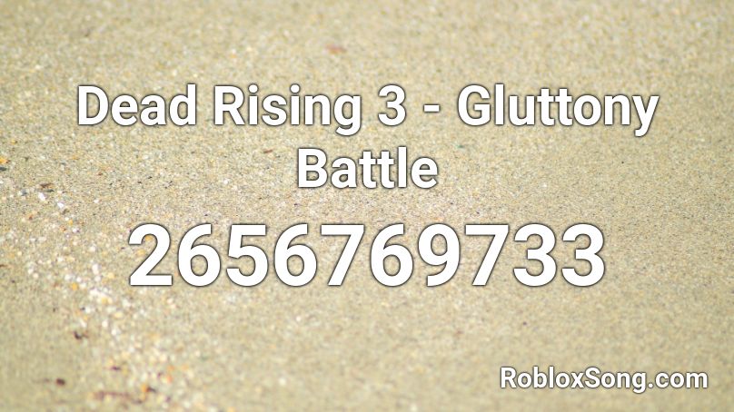 Dead Rising 3 - Gluttony Battle Roblox ID