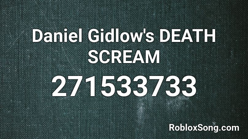 Daniel Gidlow's DEATH SCREAM Roblox ID