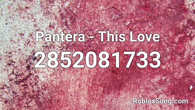 Pantera - This Love Roblox ID