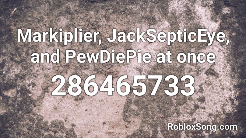 Markiplier Jacksepticeye And Pewdiepie At Once Roblox Id Roblox Music Codes - roblox song id jacksepticeye