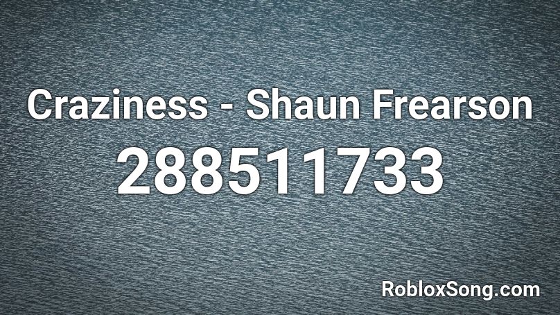 Craziness - Shaun Frearson Roblox ID