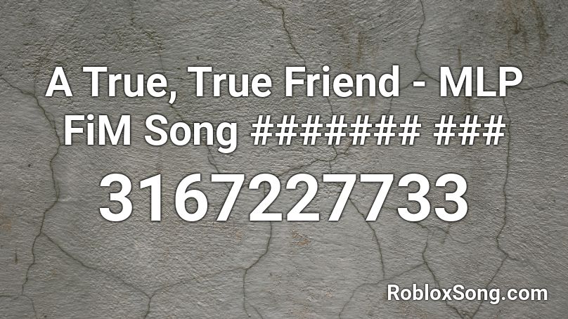 A True True Friend Mlp Fim Song Roblox Id Roblox Music Codes - roblox music code for real friends