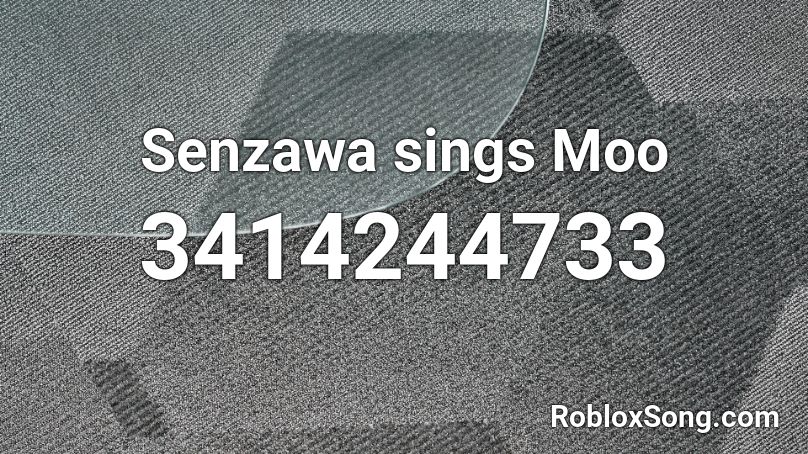 Senzawa sings Moo Roblox ID