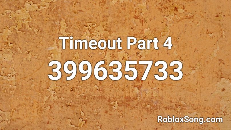 Timeout Part 4 Roblox Id Roblox Music Codes - how long does it take to timeout on roblox